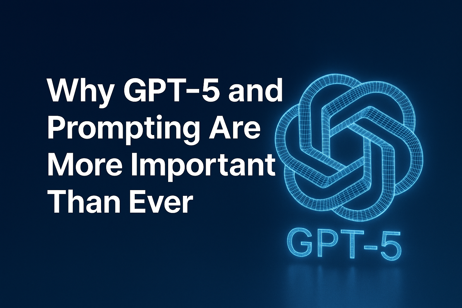 Why GPT-5 and Prompting Are More Important Than Ever